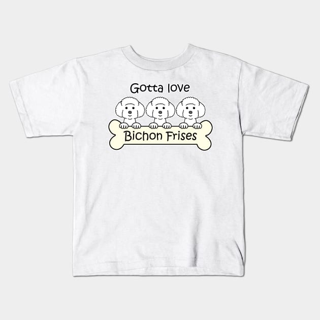 Gotta Love Bichon Frise Kids T-Shirt by AnitaValle